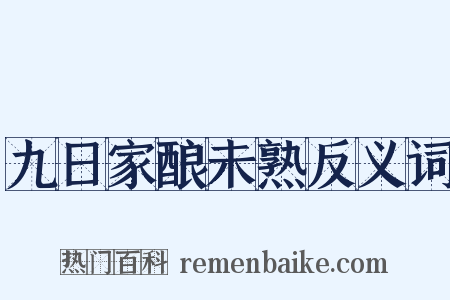 九日家酿未熟反义词是什么意思的图片